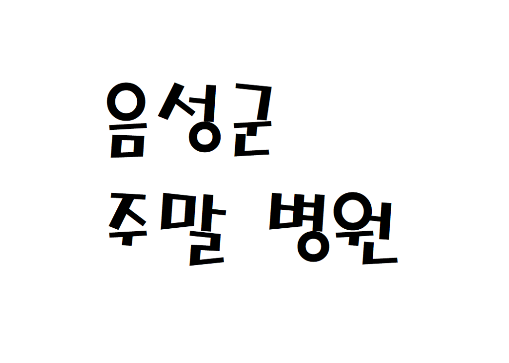 음성군 치과 가정의학과 피부과 내과 소아과 주말병원 검색하기